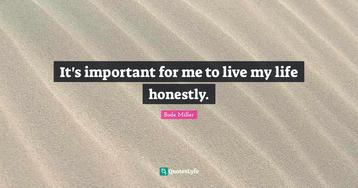 It's important for me to live my life honestly.