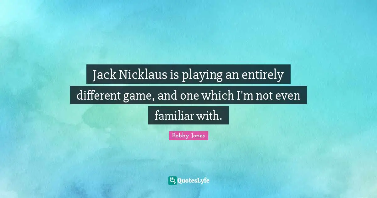 Jack Nicklaus is playing an entirely different game, and one which I'm not even familiar with.