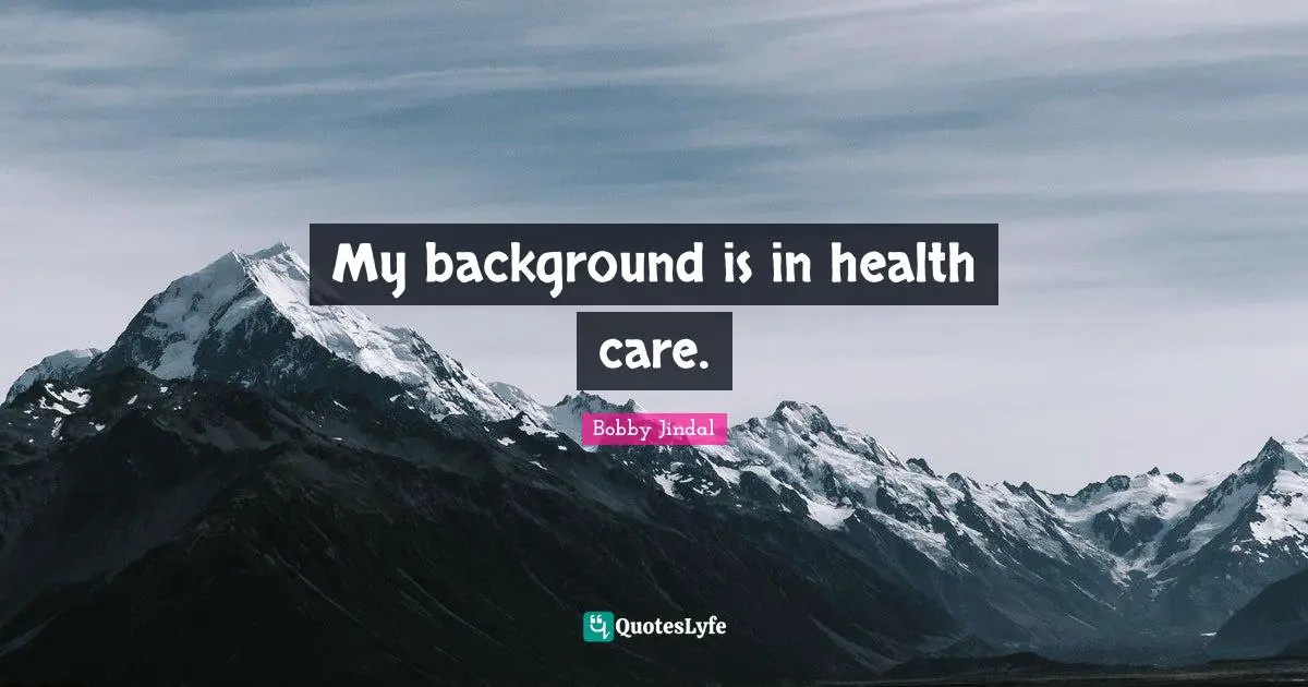 My background is in health care.