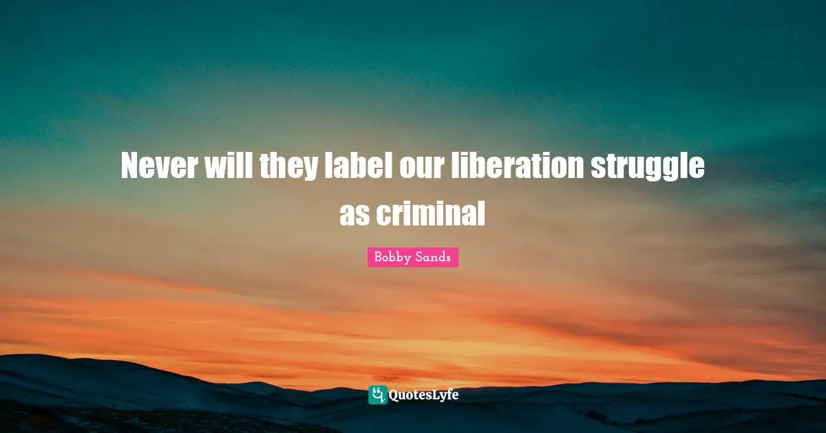 Liberation Quotes: "Never will they label our liberation struggle as criminal"