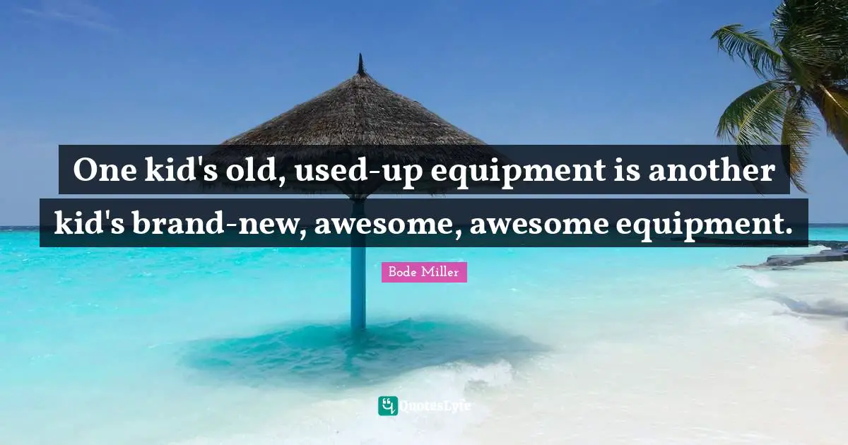One kid's old, used-up equipment is another kid's brand-new, awesome, awesome equipment.