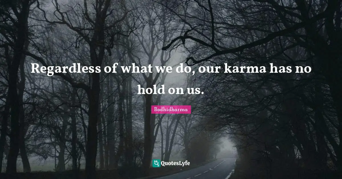 Regardless of what we do, our karma has no hold on us.