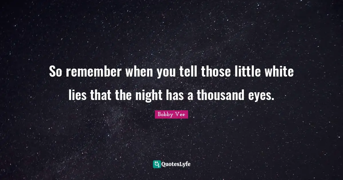 Remember When Quotes: "So remember when you tell those little white lies that the night has a thousand eyes."