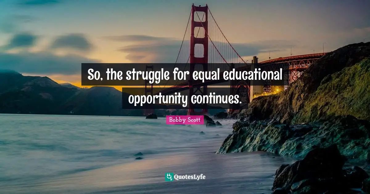 So, the struggle for equal educational opportunity continues.