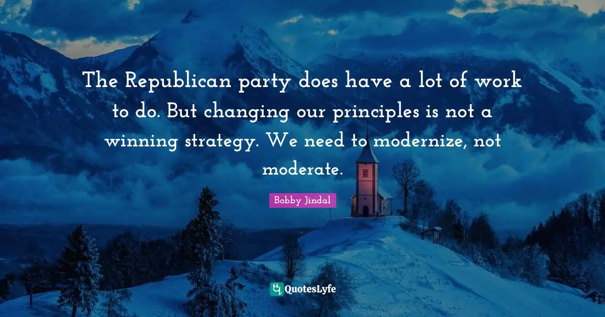 The Republican party does have a lot of work to do. But changing our principles is not a winning strategy. We need to modernize, not moderate.