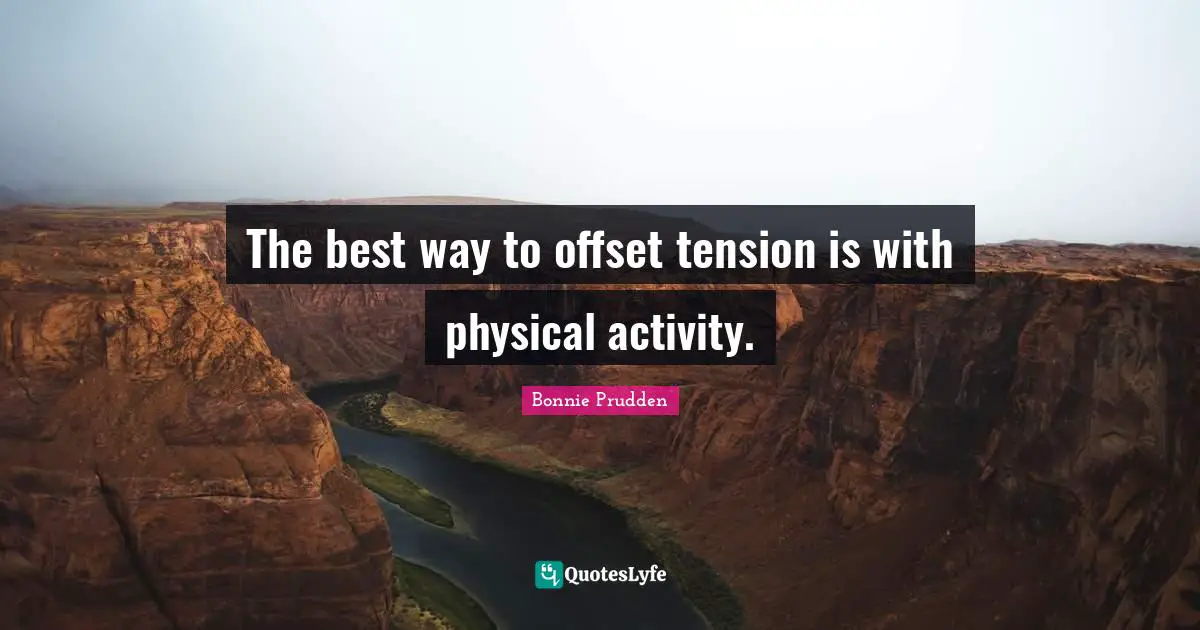 Bonnie Prudden Quotes: "The best way to offset tension is with physical activity."