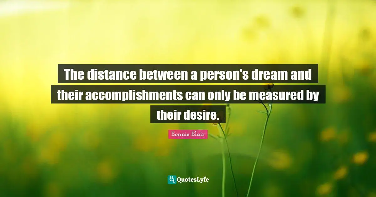 Bonnie Blair Quotes: "The distance between a person's dream and their accomplishments can only be measured by their desire."