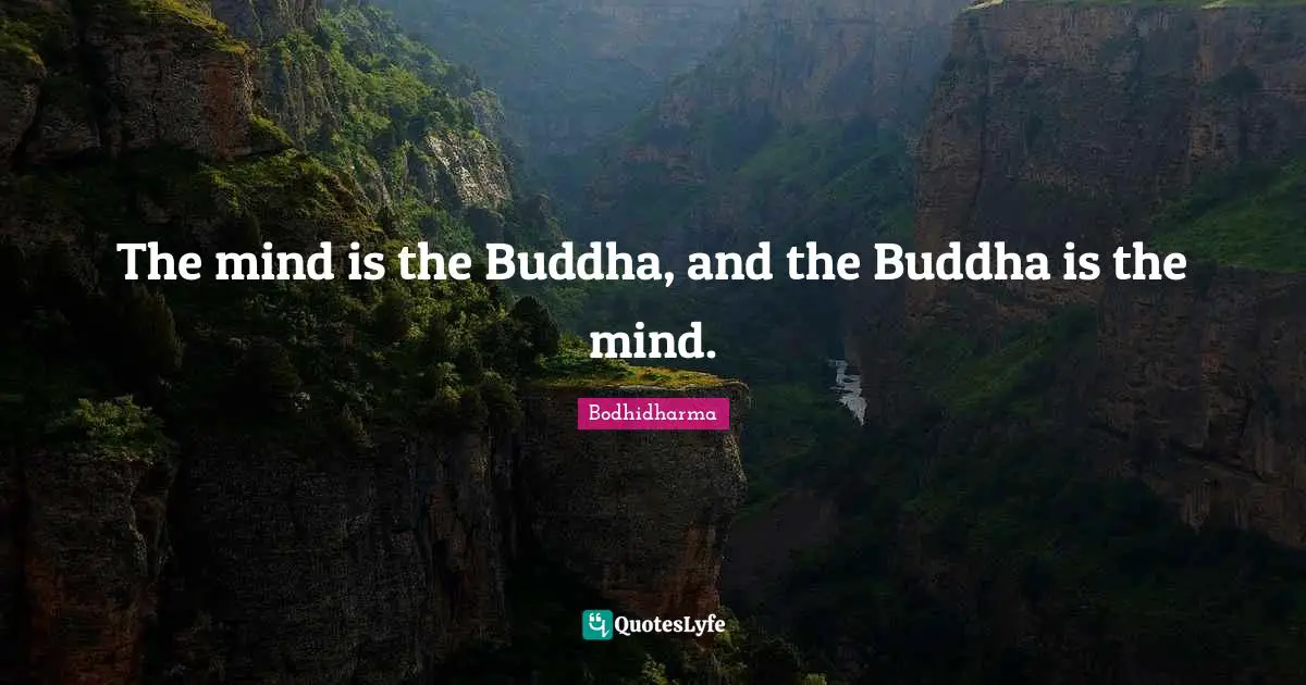 The mind is the Buddha, and the Buddha is the mind.