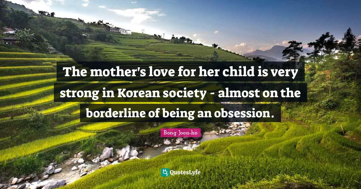 Borderline Quotes: "The mother's love for her child is very strong in Korean society - almost on the borderline of being an obsession."