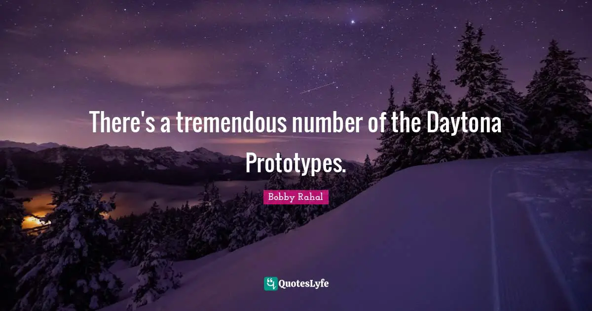 There's a tremendous number of the Daytona Prototypes.