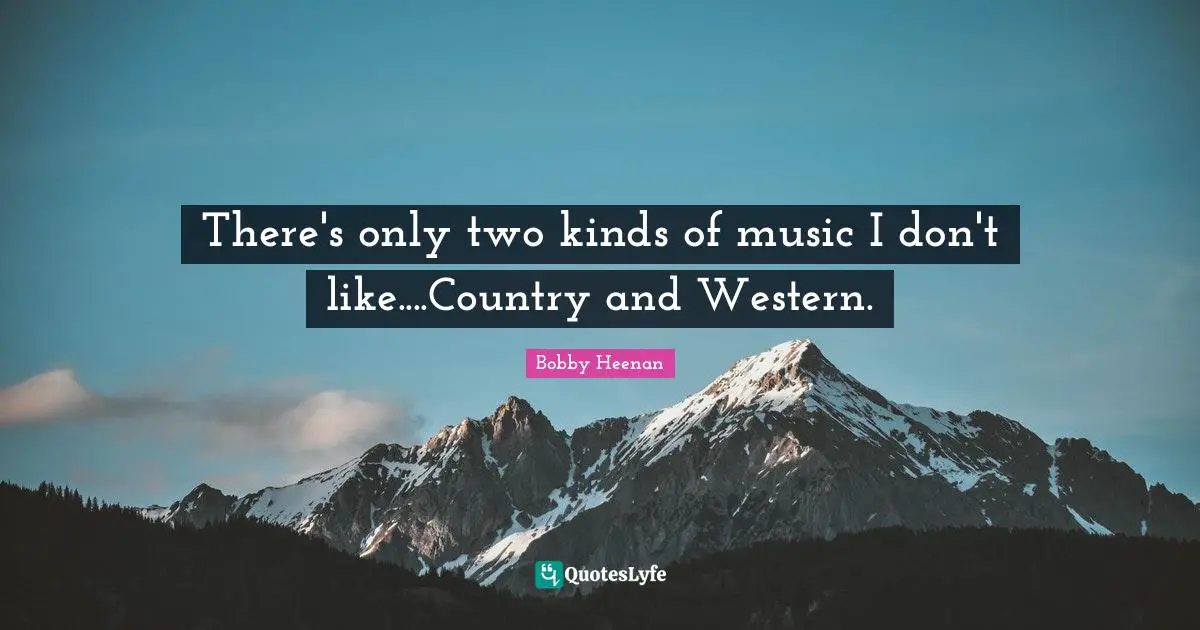 Bobby Heenan Quotes: "There's only two kinds of music I don't like....Country and Western."