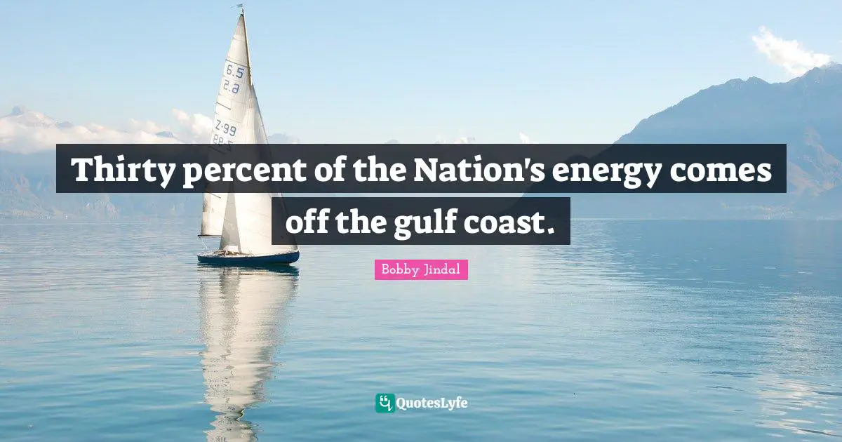 Thirty percent of the Nation's energy comes off the gulf coast.