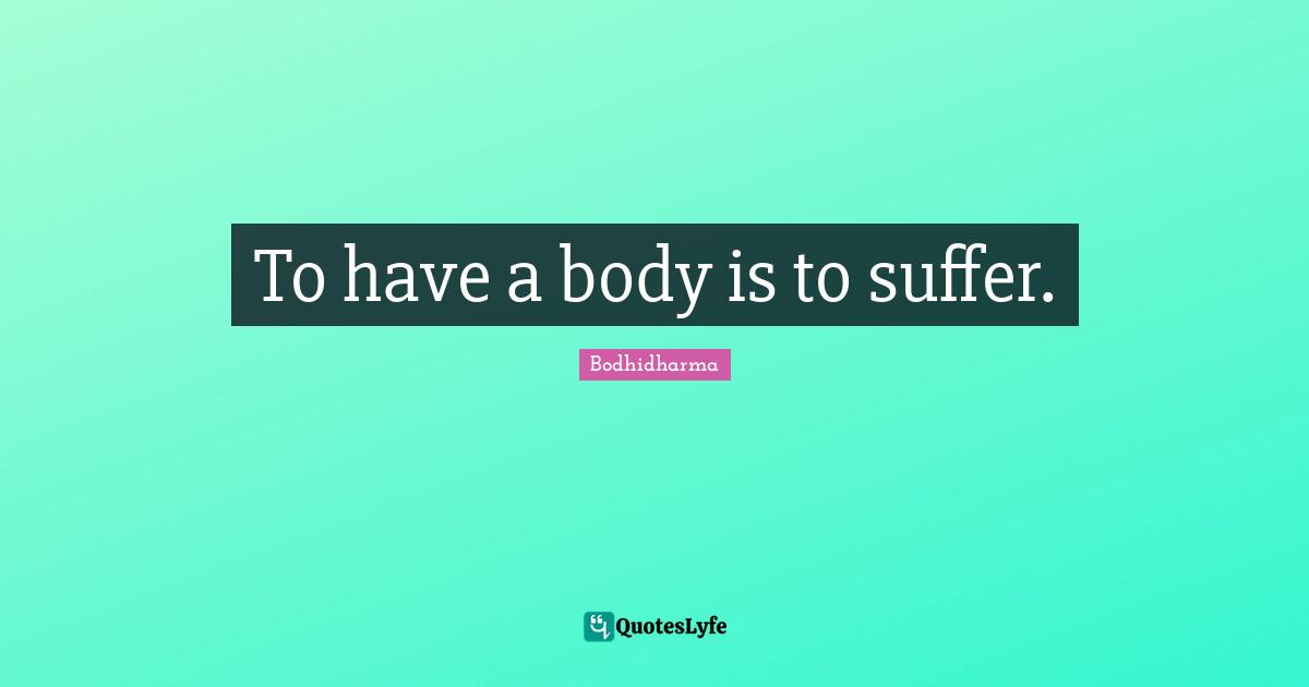 To have a body is to suffer.