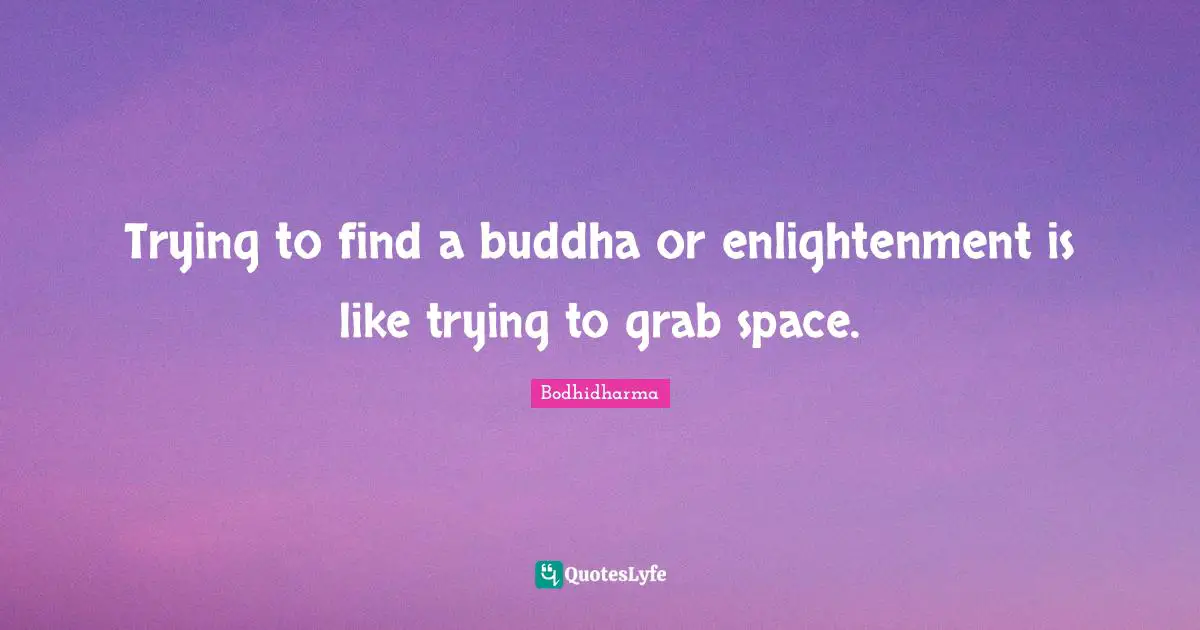 Trying to find a buddha or enlightenment is like trying to grab space.
