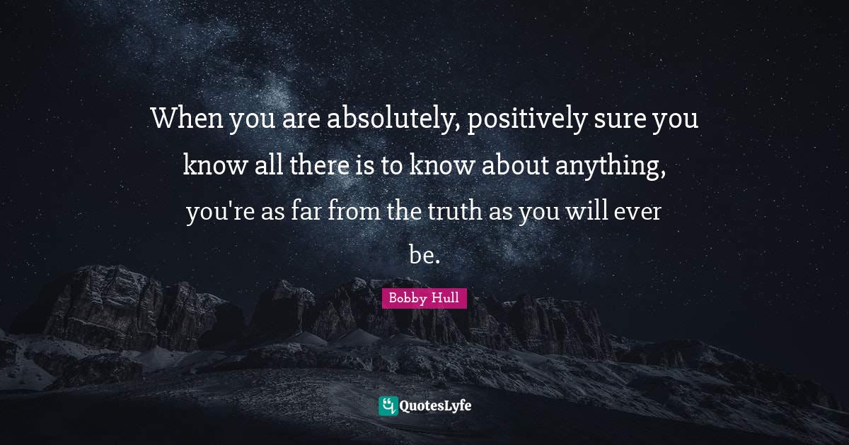 When you are absolutely, positively sure you know all there is to know