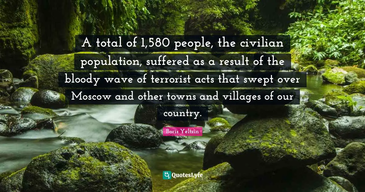 Towns Quotes: "A total of 1,580 people, the civilian population, suffered as a result of the bloody wave of terrorist acts that swept over Moscow and other towns and villages of our country."