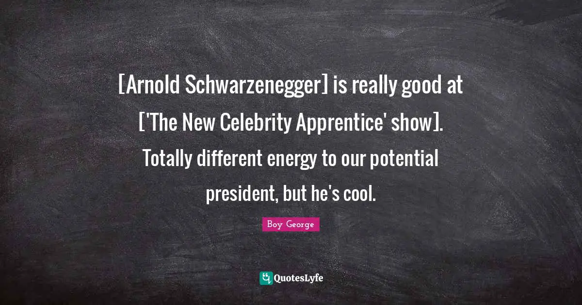 Apprentice Quotes: "[Arnold Schwarzenegger] is really good at ['The New Celebrity Apprentice' show]. Totally different energy to our potential president, but he's cool."