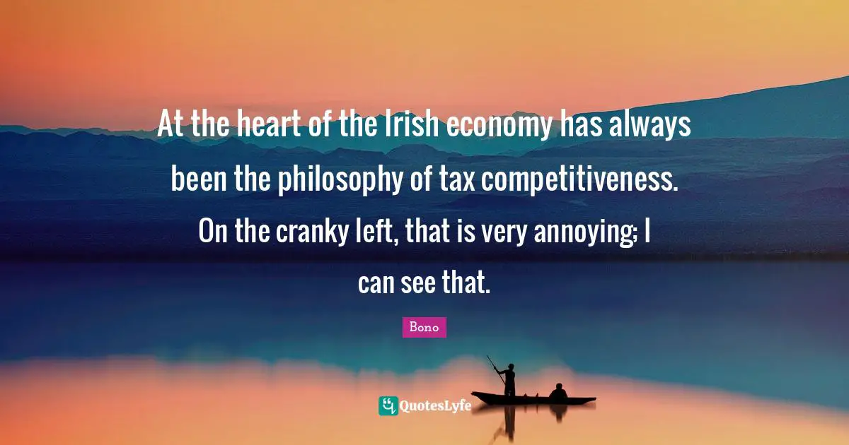 At the heart of the Irish economy has always been the philosophy of tax competitiveness. On the cranky left, that is very annoying; I can see that.