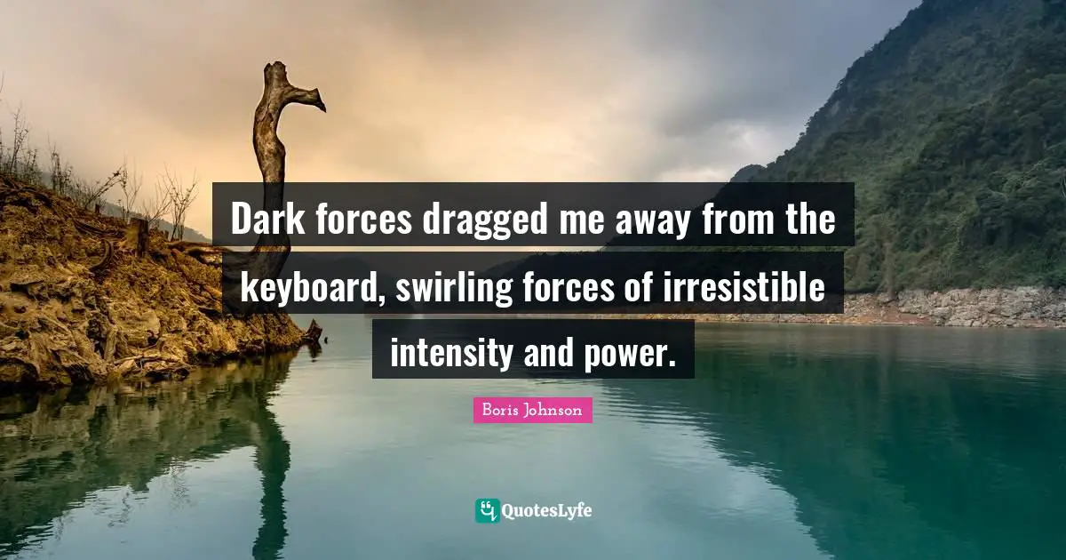Dark forces dragged me away from the keyboard, swirling forces of irresistible intensity and power.