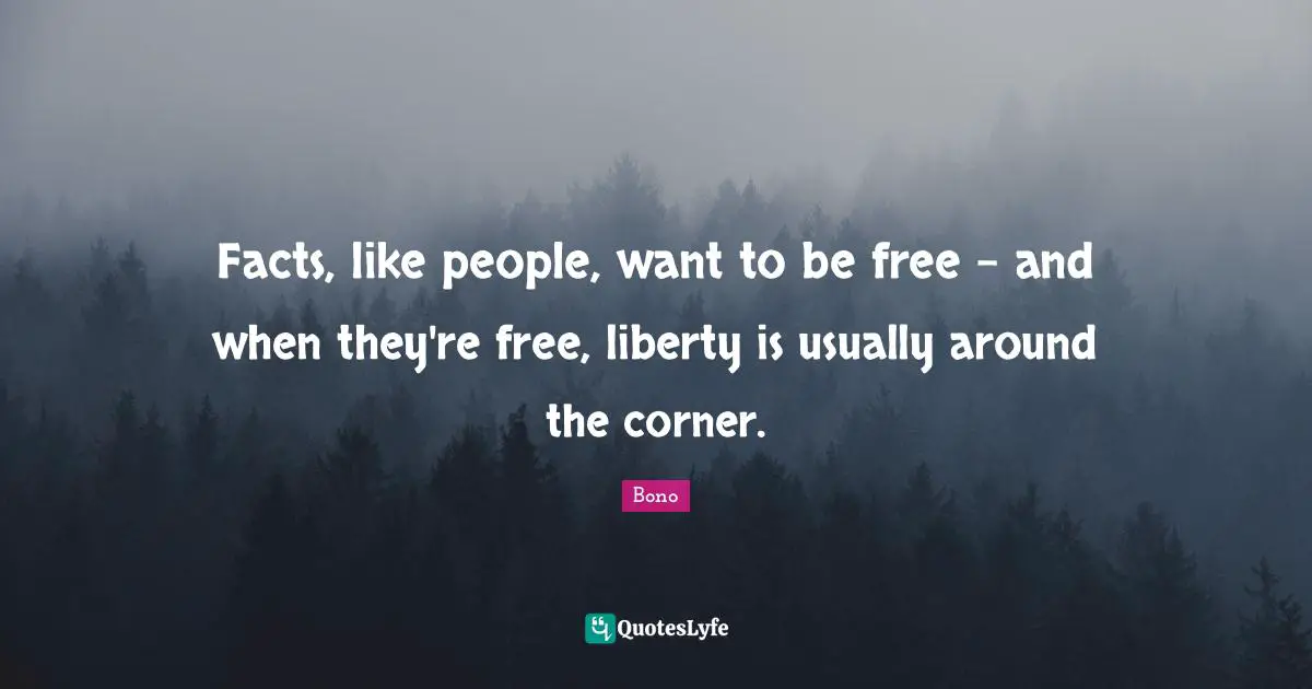 Corner Quotes: "Facts, like people, want to be free - and when they're free, liberty is usually around the corner."