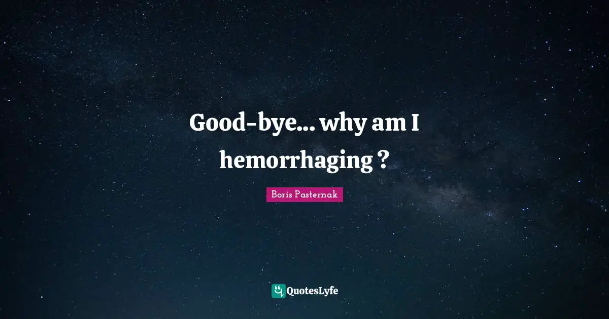 Bye Quotes: "Good-bye... why am I hemorrhaging ?"