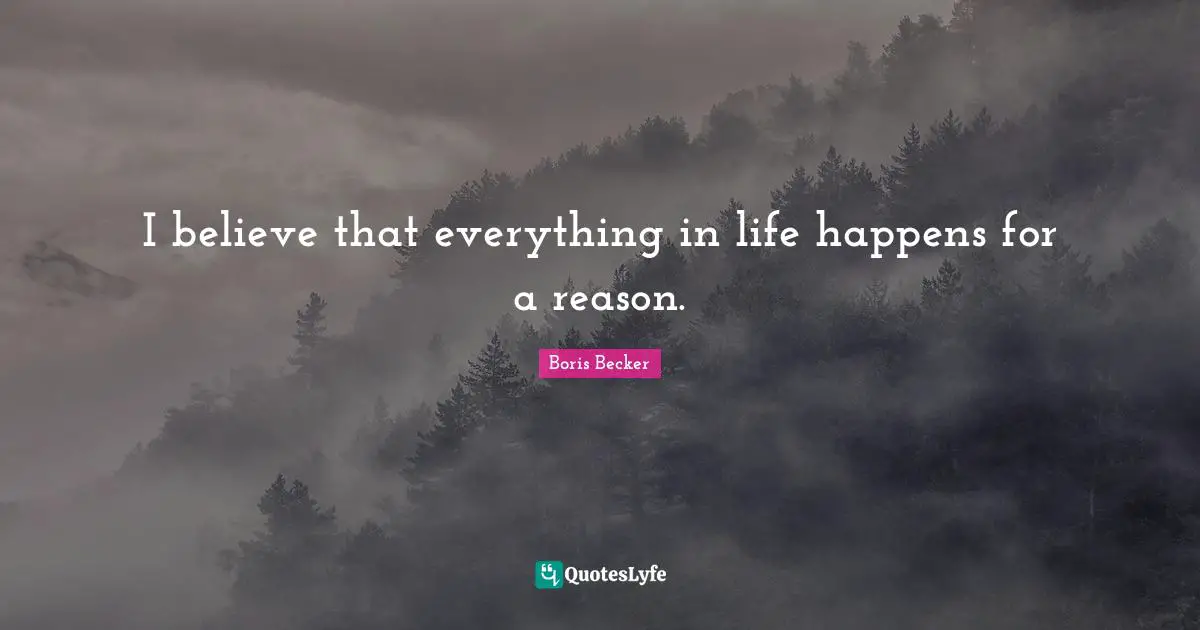 Boris Becker Quotes: "I believe that everything in life happens for a reason."