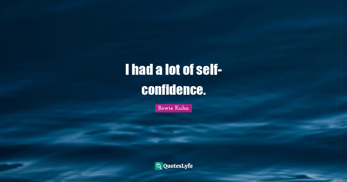 I had a lot of self-confidence.