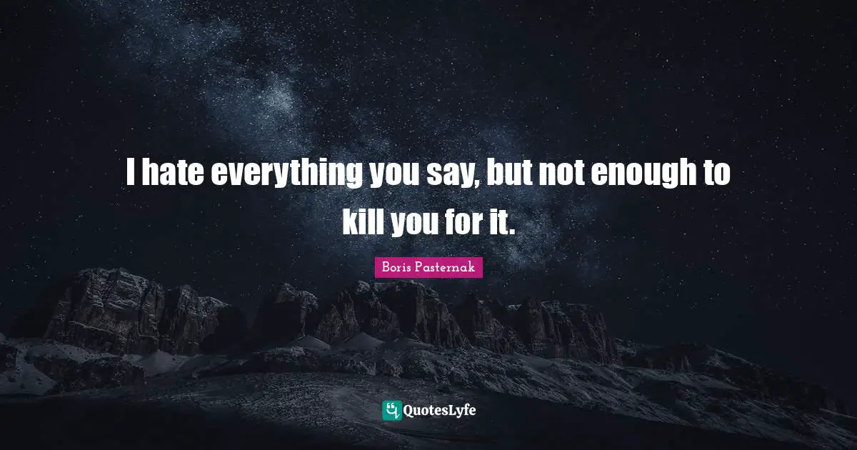 I hate everything you say, but not enough to kill you for it.