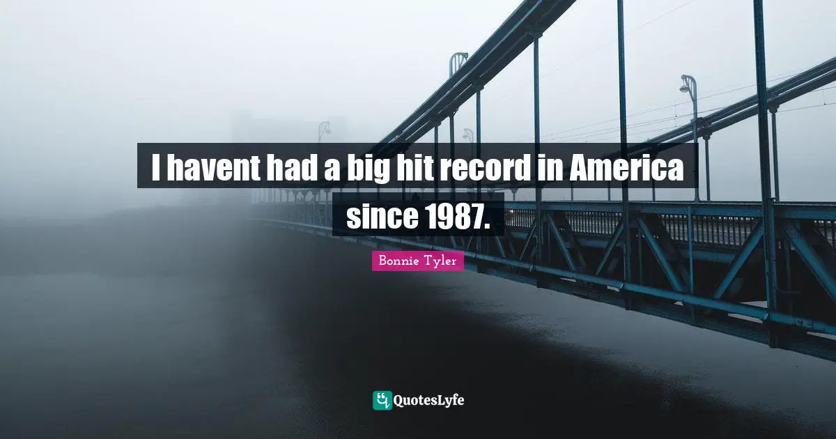 I havent had a big hit record in America since 1987.