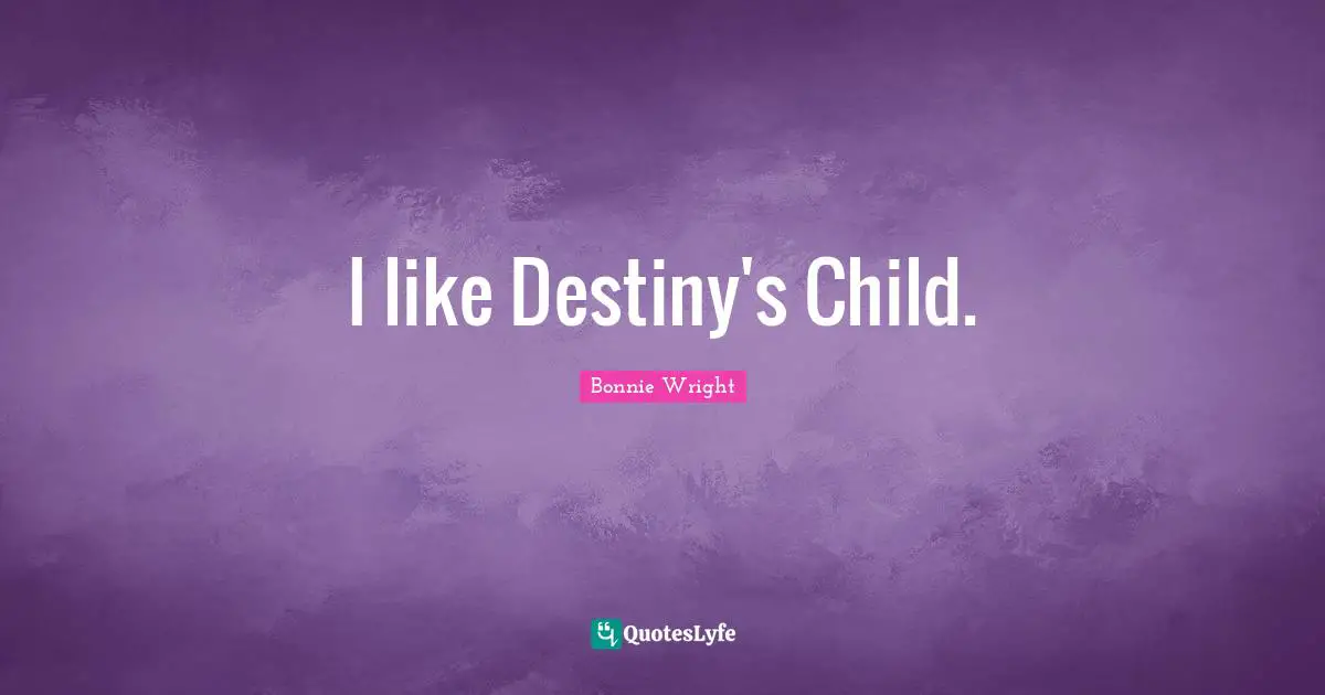 I like Destiny's Child.