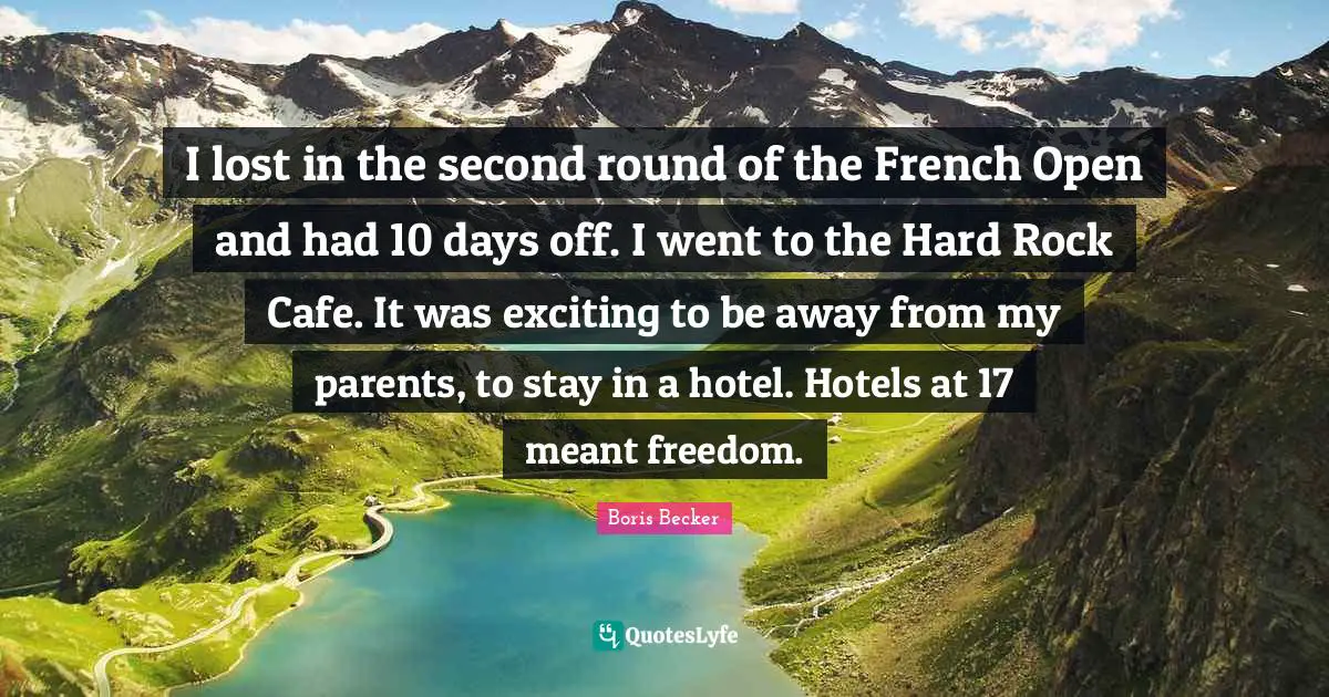 Days Off Quotes: "I lost in the second round of the French Open and had 10 days off. I went to the Hard Rock Cafe. It was exciting to be away from my parents, to stay in a hotel. Hotels at 17 meant freedom."