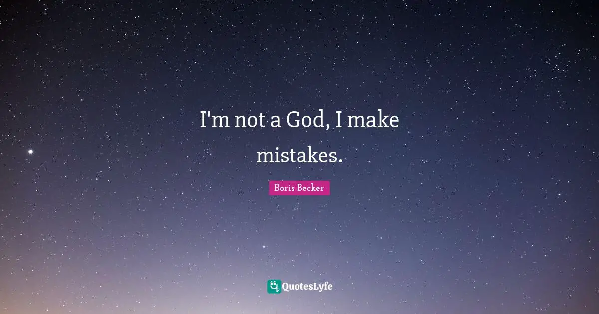 Boris Becker Quotes: "I'm not a God, I make mistakes."