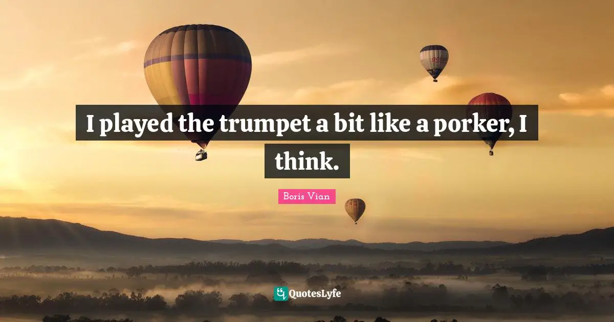 I played the trumpet a bit like a porker, I think.