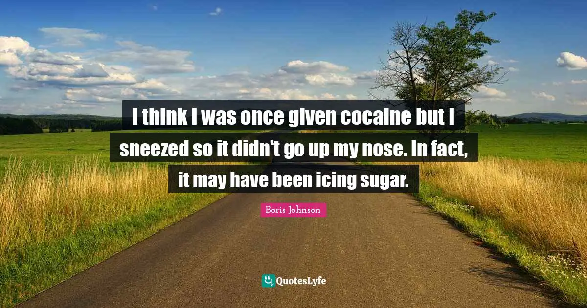 I think I was once given cocaine but I sneezed so it didn't go up my nose. In fact, it may have been icing sugar.