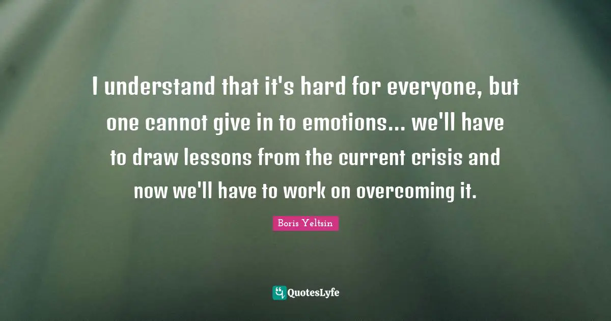I understand that it's hard for everyone, but one cannot give in to emotions... we'll have to draw lessons from the current crisis and now we'll have to work on overcoming it.