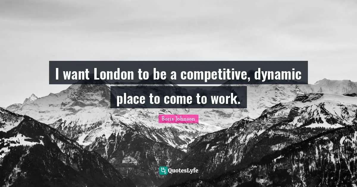 I want London to be a competitive, dynamic place to come to work.