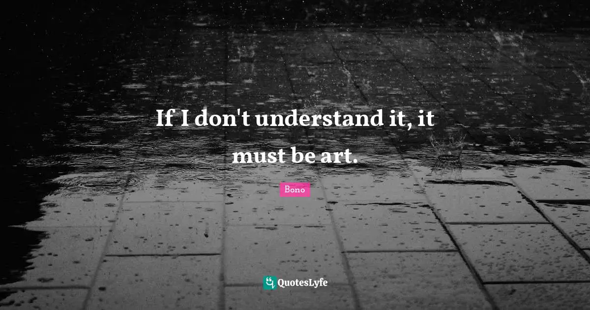If I don't understand it, it must be art.
