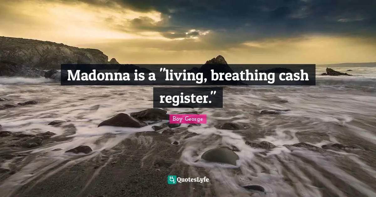Madonna is a "living, breathing cash register."