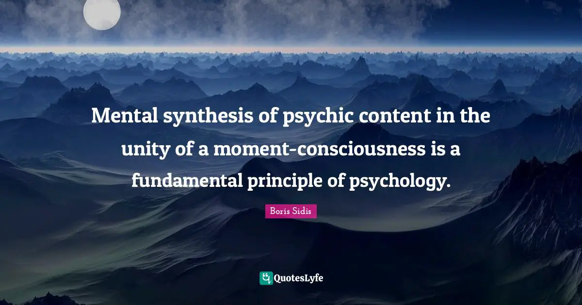 Mental synthesis of psychic content in the unity of a moment-consciousness is a fundamental principle of psychology.