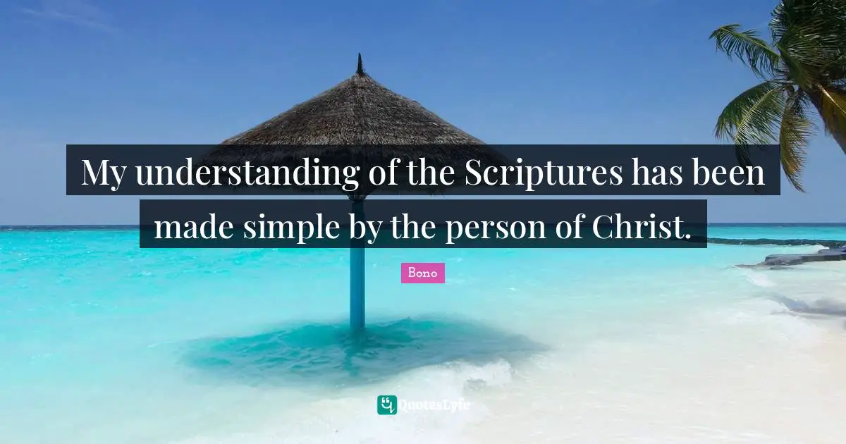 My understanding of the Scriptures has been made simple by the person of Christ.