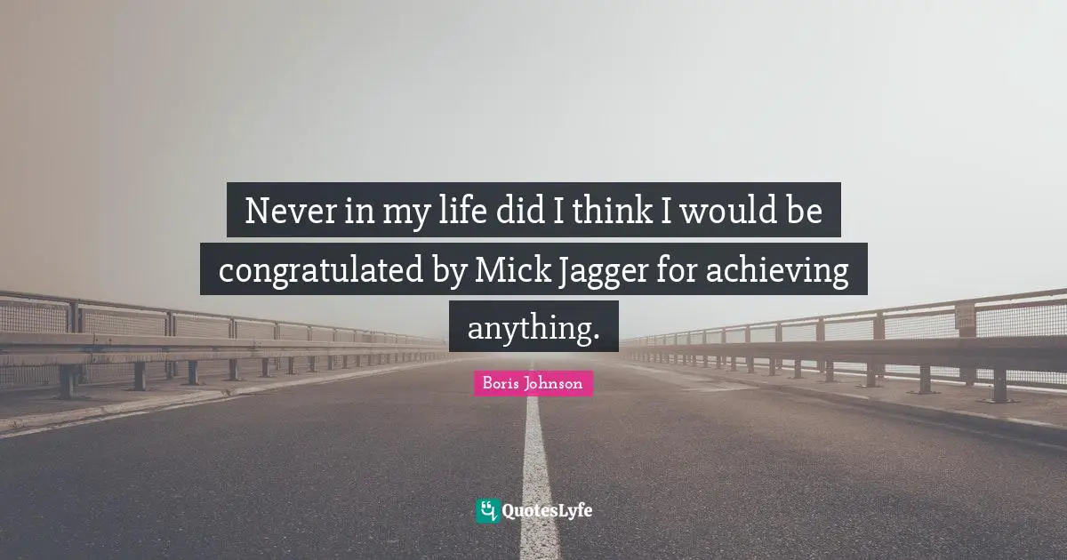 Never in my life did I think I would be congratulated by Mick Jagger for achieving anything.