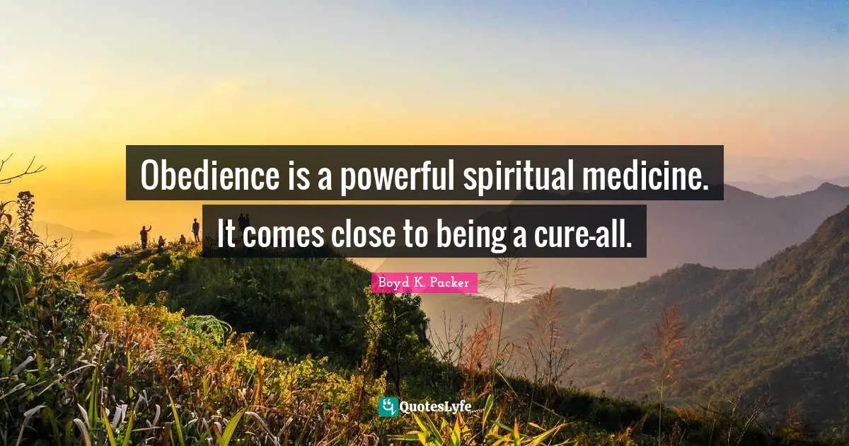 Obedience is a powerful spiritual medicine. It comes close to being a cure-all.