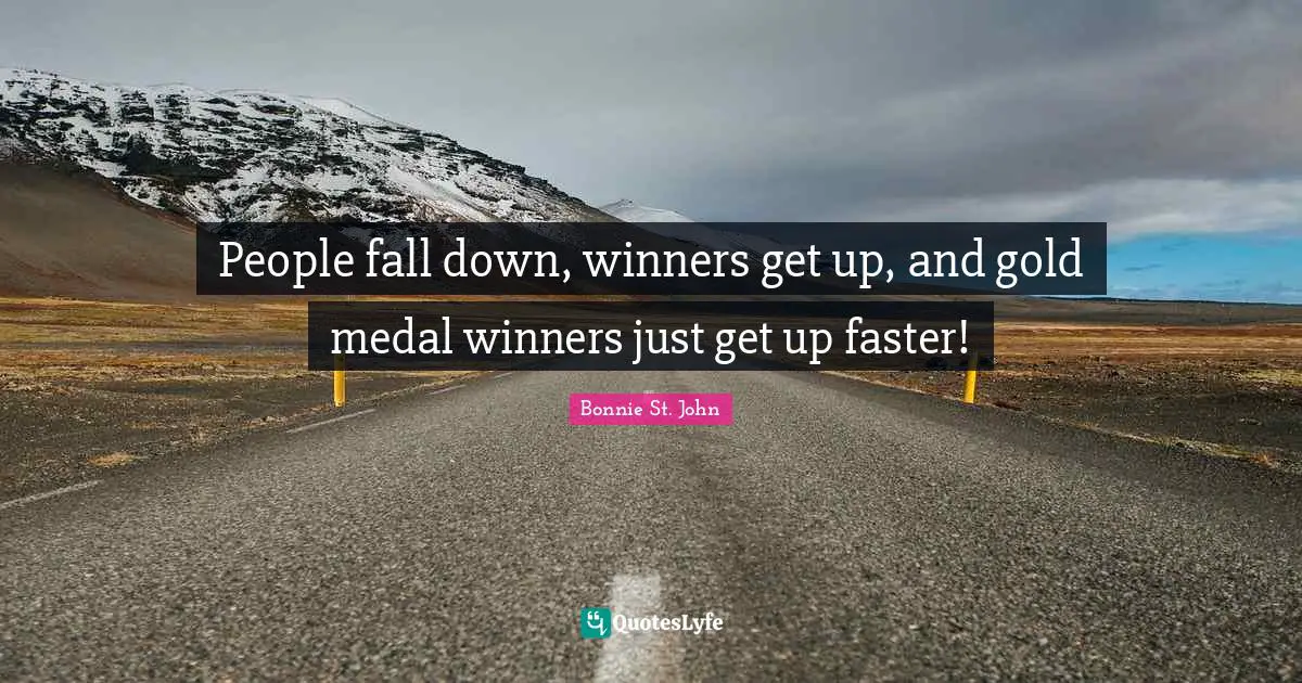 People fall down, winners get up, and gold medal winners just get up faster!