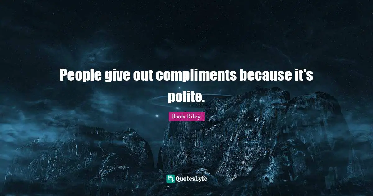 People give out compliments because it's polite.
