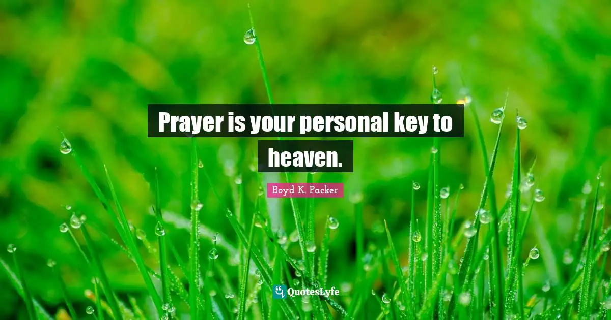 Prayer is your personal key to heaven.