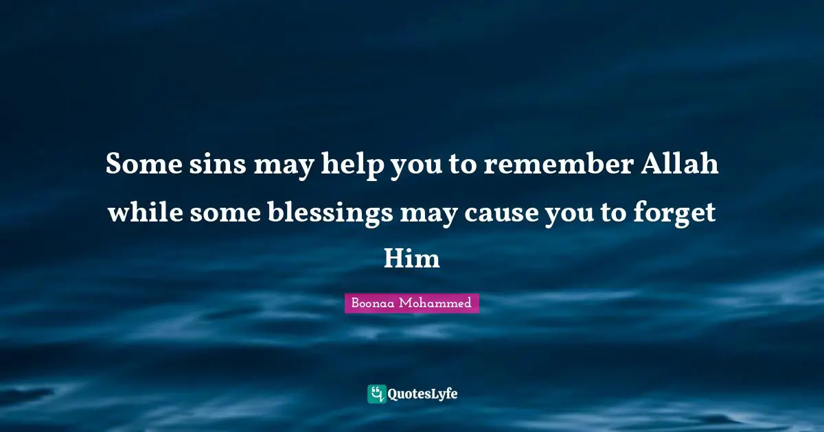 Some sins may help you to remember Allah while some blessings may cause you to forget Him
