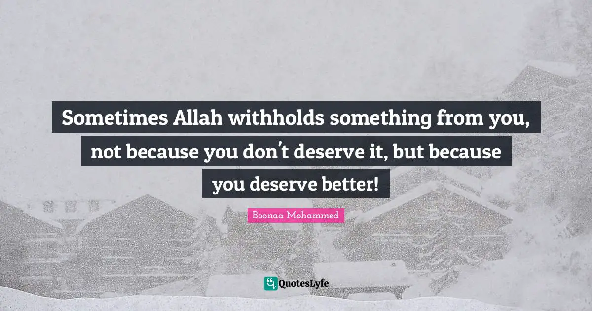 Better Quotes: "Sometimes Allah withholds something from you, not because you don't deserve it, but because you deserve better!"