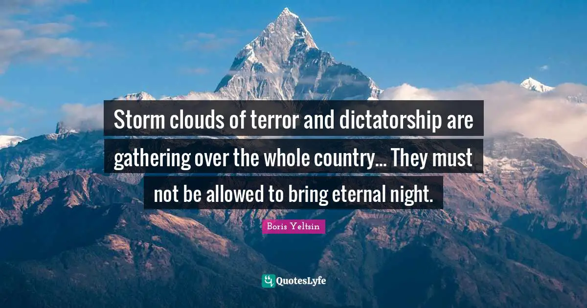 Storm clouds of terror and dictatorship are gathering over the whole country... They must not be allowed to bring eternal night.