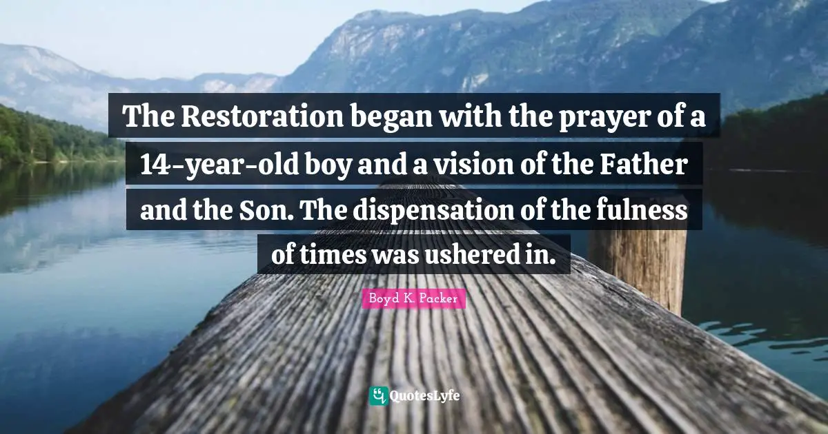 The Restoration began with the prayer of a 14-year-old boy and a vision of the Father and the Son. The dispensation of the fulness of times was ushered in.