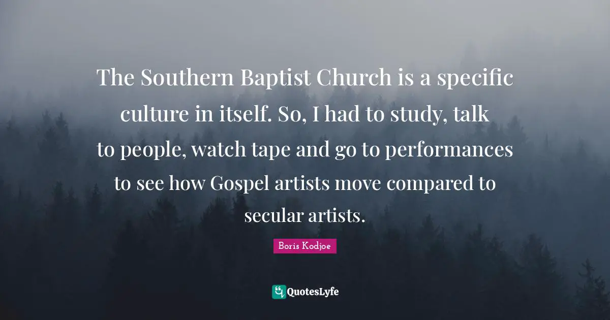 The Southern Baptist Church is a specific culture in itself. So, I had to study, talk to people, watch tape and go to performances to see how Gospel artists move compared to secular artists.